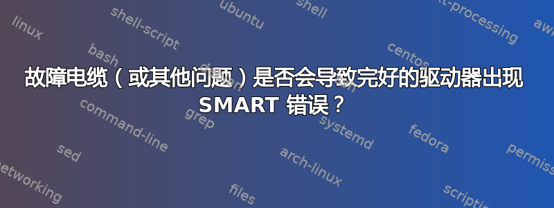 故障电缆（或其他问题）是否会导致完好的驱动器出现 SMART 错误？