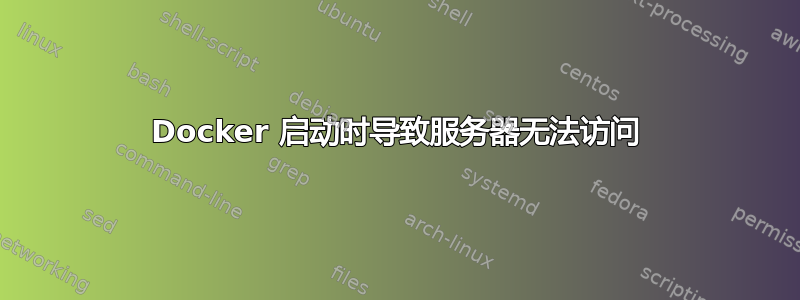 Docker 启动时导致服务器无法访问