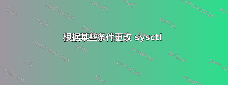 根据某些条件更改 sysctl