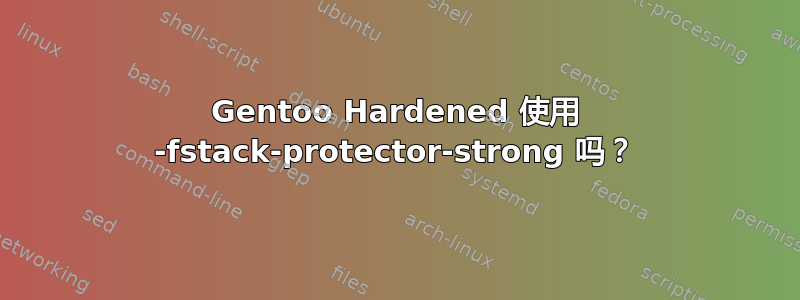 Gentoo Hardened 使用 -fstack-protector-strong 吗？