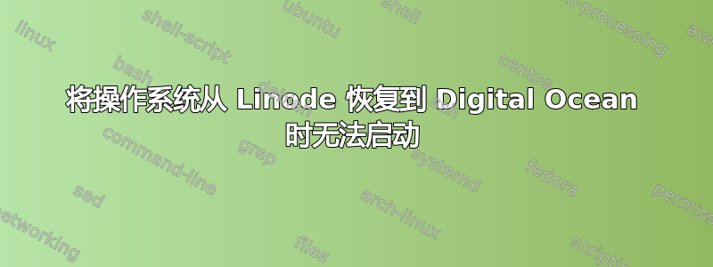 将操作系统从 Linode 恢复到 Digital Ocean 时无法启动