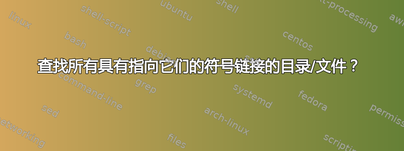 查找所有具有指向它们的符号链接的目录/文件？