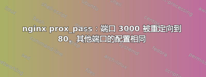 nginx prox_pass：端口 3000 被重定向到 80。其他端口的配置相同