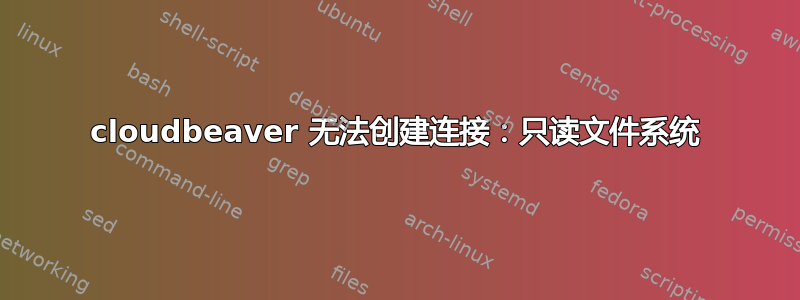 cloudbeaver 无法创建连接：只读文件系统