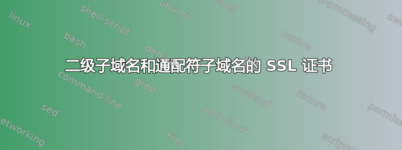 二级子域名和通配符子域名的 SSL 证书