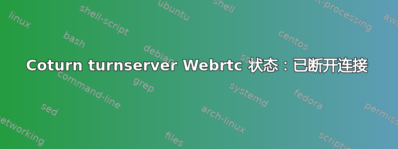 Coturn turnserver Webrtc 状态：已断开连接