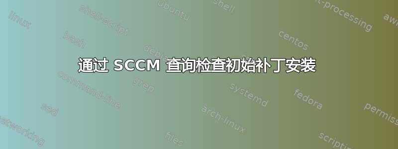 通过 SCCM 查询检查初始补丁安装