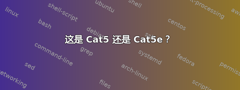 这是 Cat5 还是 Cat5e？