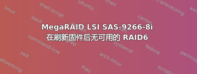 MegaRAID LSI SAS-9266-8i 在刷新固件后无可用的 RAID6