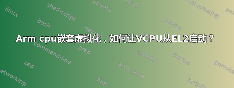 Arm cpu嵌套虚拟化，如何让VCPU从EL2启动？