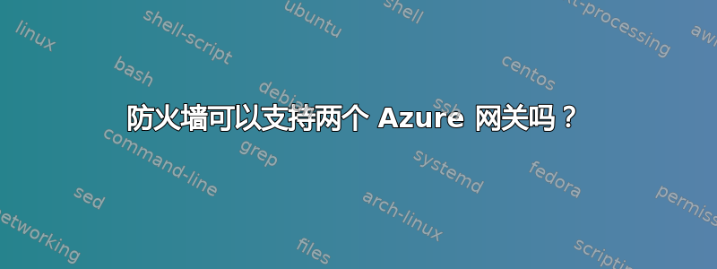 防火墙可以支持两个 Azure 网关吗？