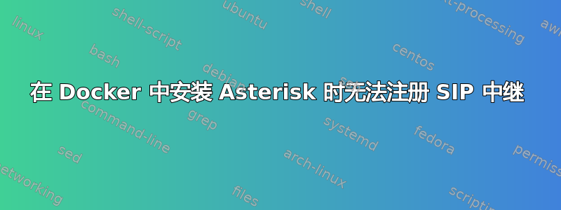 在 Docker 中安装 Asterisk 时无法注册 SIP 中继