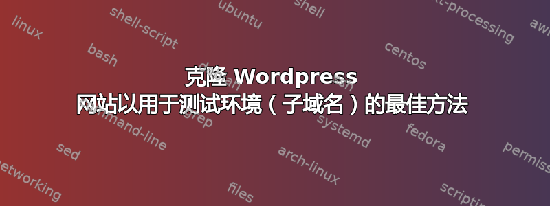 克隆 Wordpress 网站以用于测试环境（子域名）的最佳方法