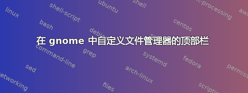 在 gnome 中自定义文件管理器的顶部栏