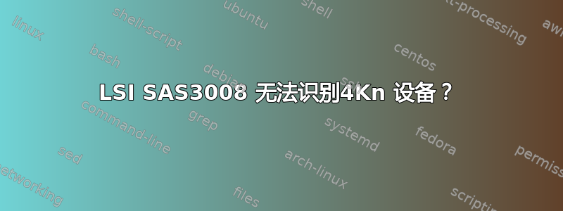 LSI SAS3008 无法识别4Kn 设备？