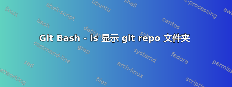 Git Bash - ls 显示 git repo 文件夹