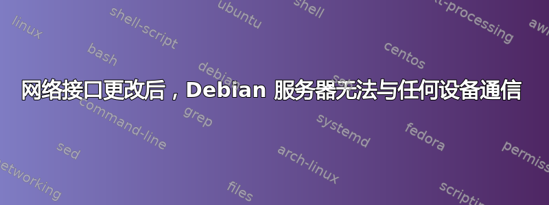 网络接口更改后，Debian 服务器无法与任何设备通信