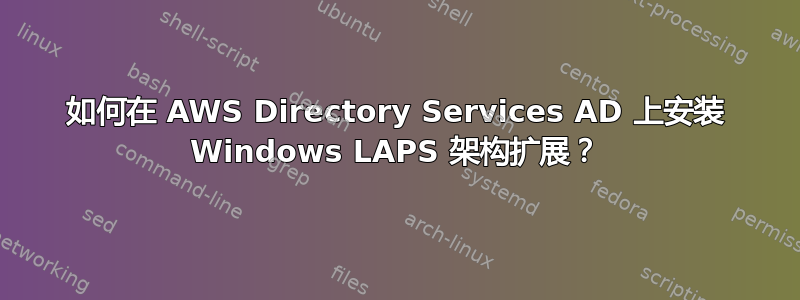 如何在 AWS Directory Services AD 上安装 Windows LAPS 架构扩展？