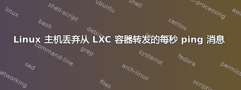 Linux 主机丢弃从 LXC 容器转发的每秒 ping 消息