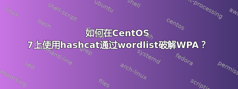 如何在CentOS 7上使用hashcat通过wordlist破解WPA？