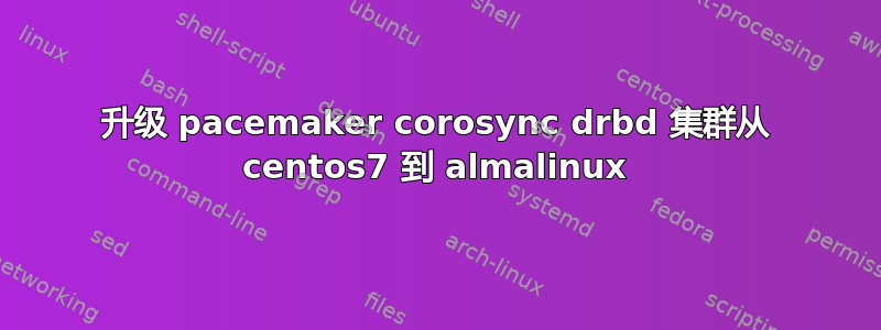 升级 pacemaker corosync drbd 集群从 centos7 到 almalinux