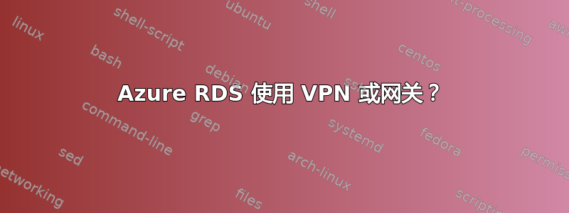 Azure RDS 使用 VPN 或网关？