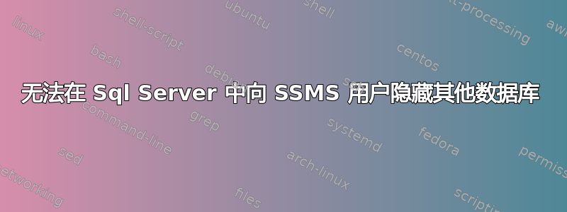 无法在 Sql Server 中向 SSMS 用户隐藏其他数据库