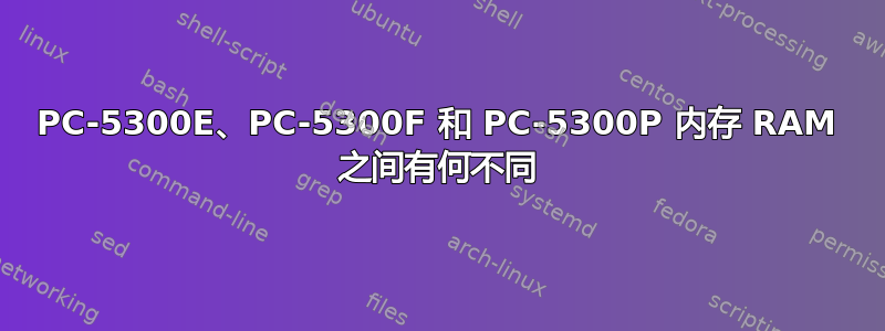 PC-5300E、PC-5300F 和 PC-5300P 内存 RAM 之间有何不同