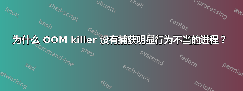 为什么 OOM killer 没有捕获明显行为不当的进程？