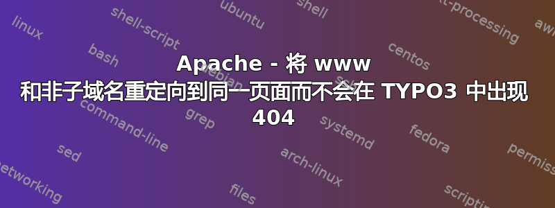 Apache - 将 www 和非子域名重定向到同一页面而不会在 TYPO3 中出现 404