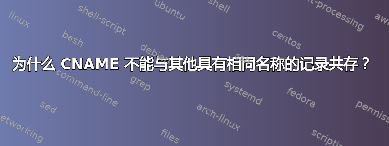 为什么 CNAME 不能与其他具有相同名称的记录共存？