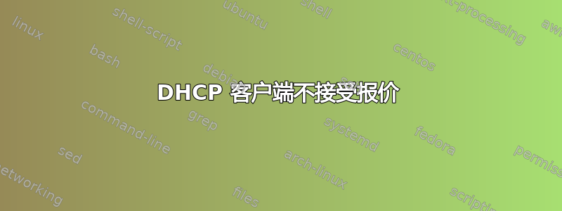 DHCP 客户端不接受报价