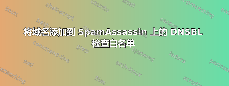 将域名添加到 SpamAssassin 上的 DNSBL 检查白名单