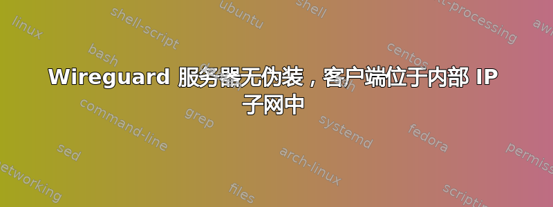 Wireguard 服务器无伪装，客户端位于内部 IP 子网中