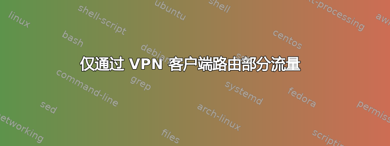 仅通过 VPN 客户端路由部分流量 