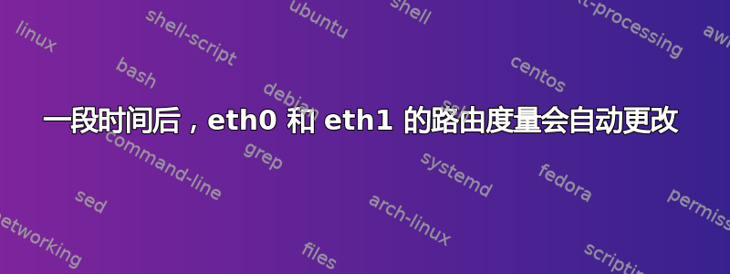 一段时间后，eth0 和 eth1 的路由度量会自动更改