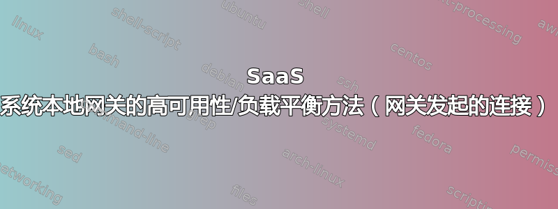 SaaS 系统本地网关的高可用性/负载平衡方法（网关发起的连接）