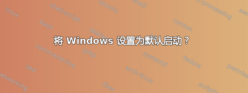 将 Windows 设置为默认启动？