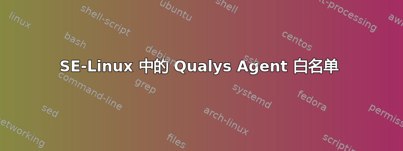 SE-Linux 中的 Qualys Agent 白名单