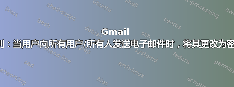 Gmail 管理规则：当用户向所有用户/所有人发送电子邮件时，将其更改为密件抄送