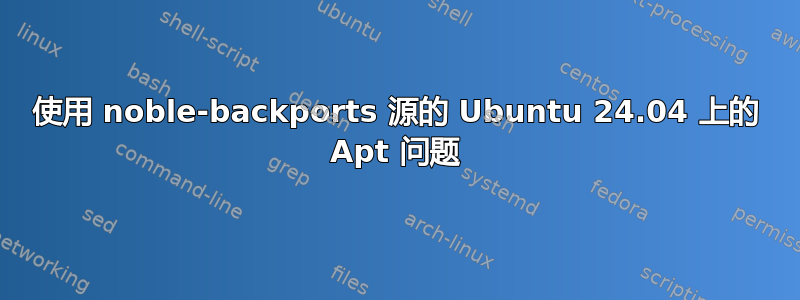 使用 noble-backports 源的 Ubuntu 24.04 上的 Apt 问题