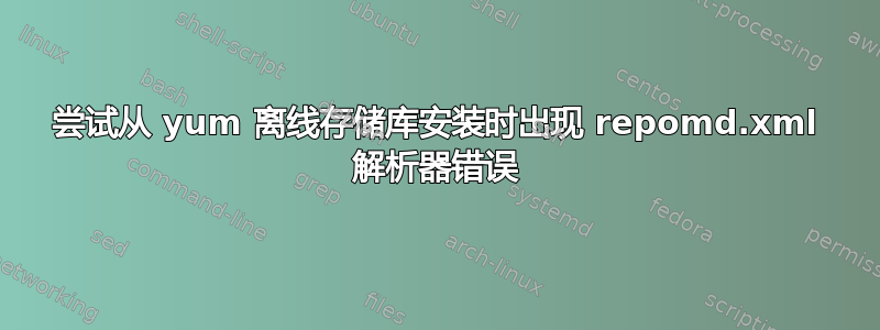 尝试从 yum 离线存储库安装时出现 repomd.xml 解析器错误