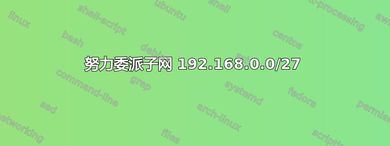 努力委派子网 192.168.0.0/27