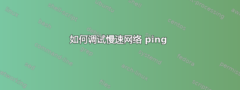 如何调试慢速网络 ping