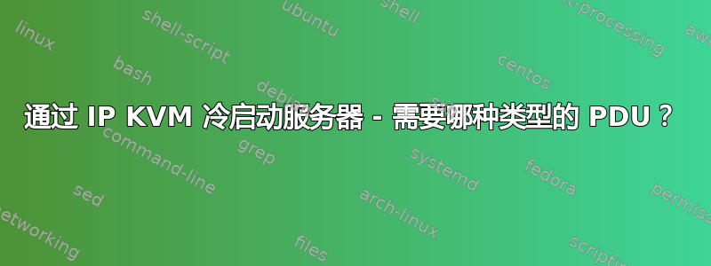 通过 IP KVM 冷启动服务器 - 需要哪种类型的 PDU？