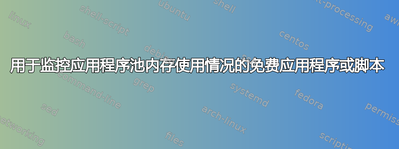 用于监控应用程序池内存使用情况的免费应用程序或脚本