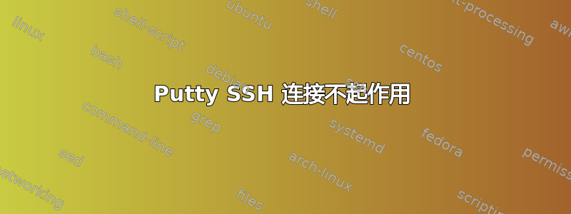 Putty SSH 连接不起作用