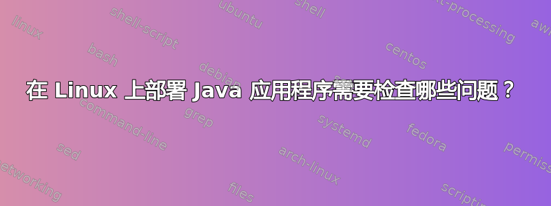 在 Linux 上部署 Java 应用程序需要检查哪些问题？