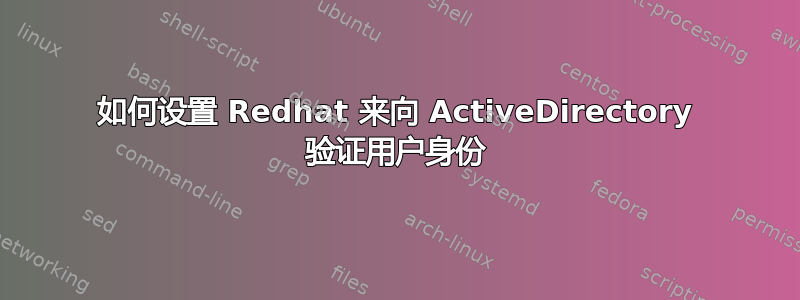 如何设置 Redhat 来向 ActiveDirectory 验证用户身份