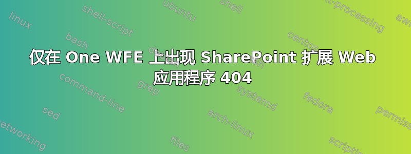 仅在 One WFE 上出现 SharePoint 扩展 Web 应用程序 404